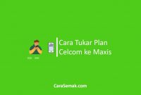 Cara Tukar Plan Celcom ke Maxis